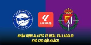 Nhận Định Alaves vs Real Valladolid | Khó Cho Đội Khách