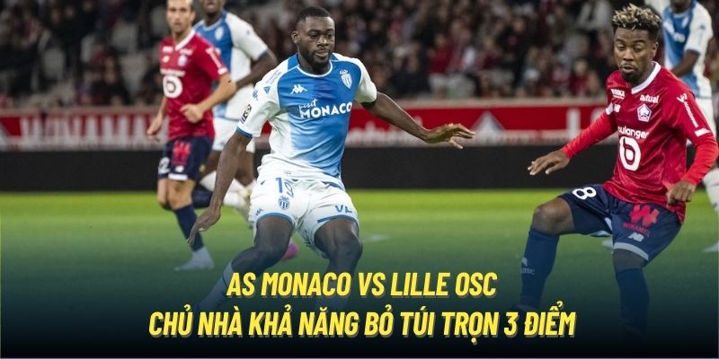 AS Monaco vs Lille OSC: Chủ nhà khả năng bỏ túi trọn 3 điểm