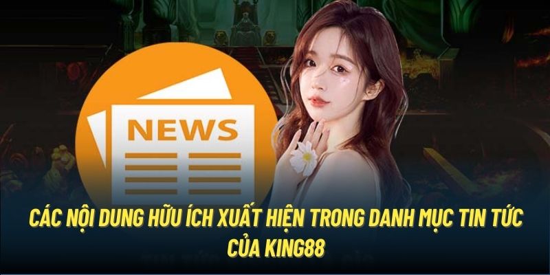 Các nội dung hữu ích xuất hiện trong danh mục tin tức của King88