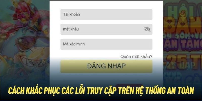 Cách khắc phục các lỗi truy cập trên hệ thống an toàn