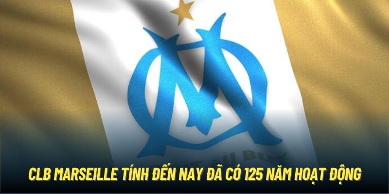 CLB Marseille tính đến nay đã có 125 năm hoạt động