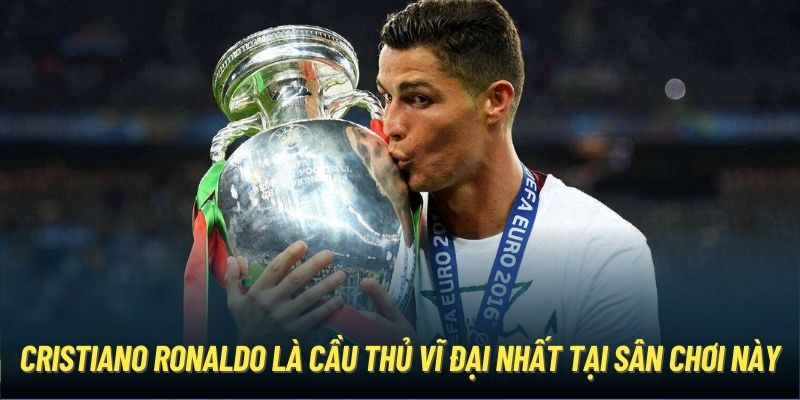 Cristiano Ronaldo là cầu thủ vĩ đại nhất tại sân chơi này