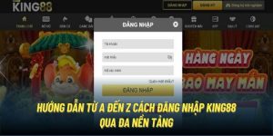 Đăng Nhập King88 - Thao Tác Đơn Giản Chơi Game Tức Thì