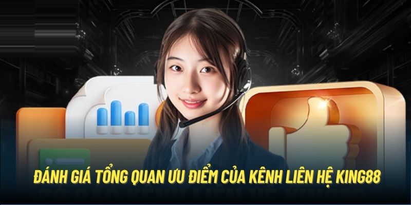 Đánh giá tổng quan ưu điểm của kênh liên hệ King88