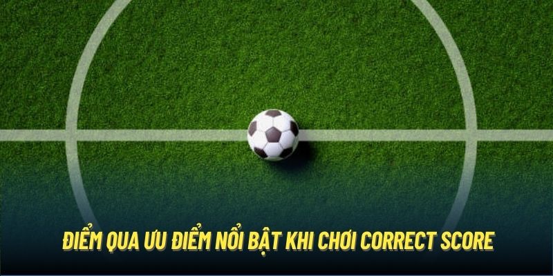 Điểm qua ưu điểm nổi bật khi chơi Correct Score