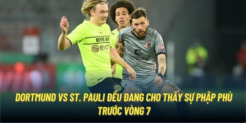 Dortmund vs St. Pauli đều đang cho thấy sự phập phù trước vòng 7