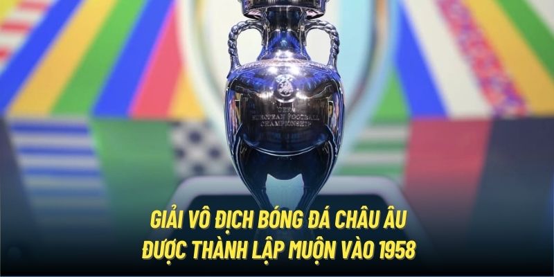 Giải vô địch bóng đá châu Âu được thành lập muộn vào 1958