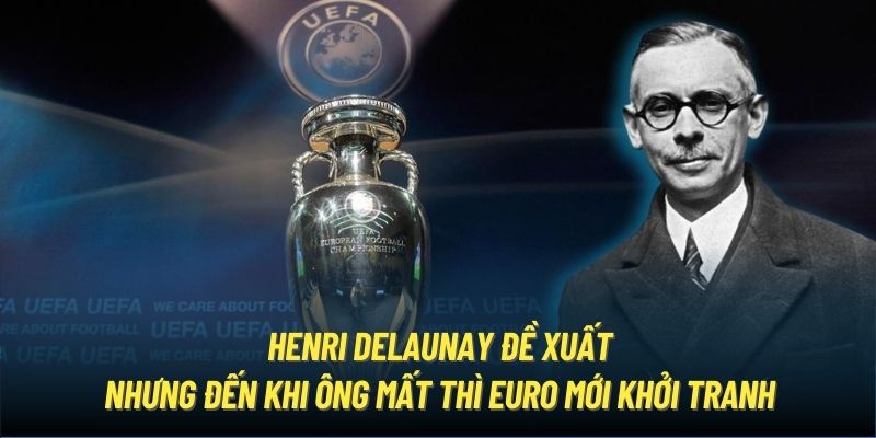 Henri Delaunay đề xuất nhưng đến khi ông mất thì Euro mới khởi tranh