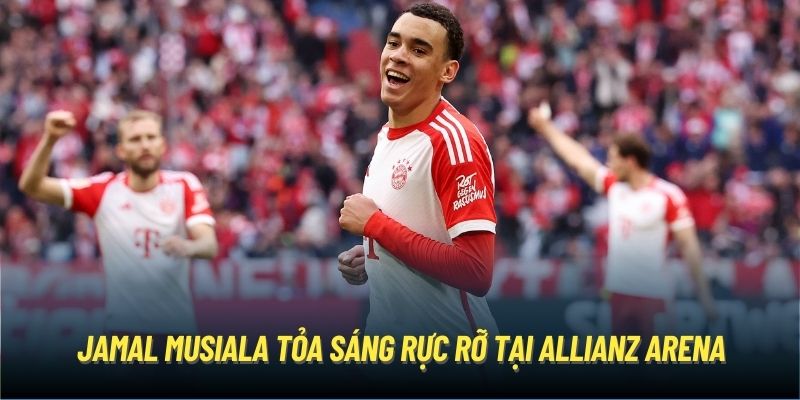 Jamal Musiala tỏa sáng rực rỡ tại Allianz Arena