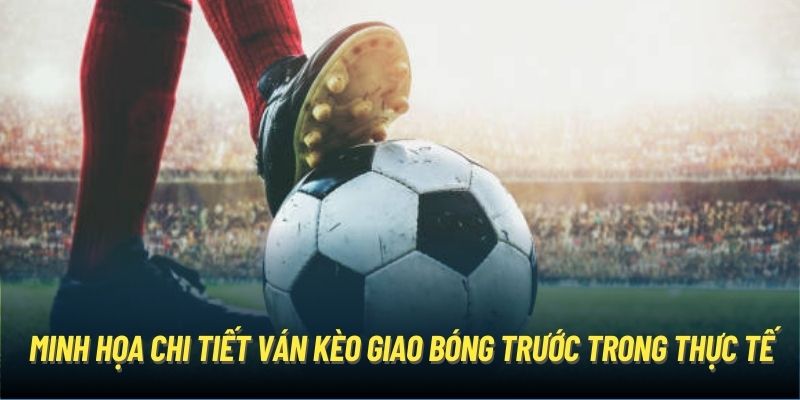 Minh họa chi tiết ván kèo giao bóng trước trong thực tế