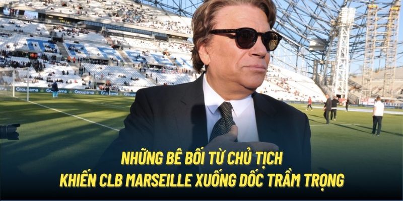 Những bê bối từ chủ tịch khiến CLB Marseille xuống dốc trầm trọng