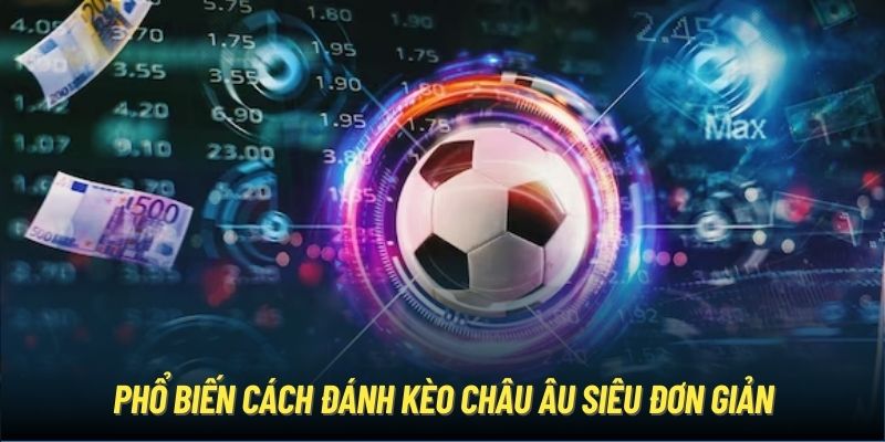 Phổ biến cách đánh kèo châu Âu siêu đơn giản