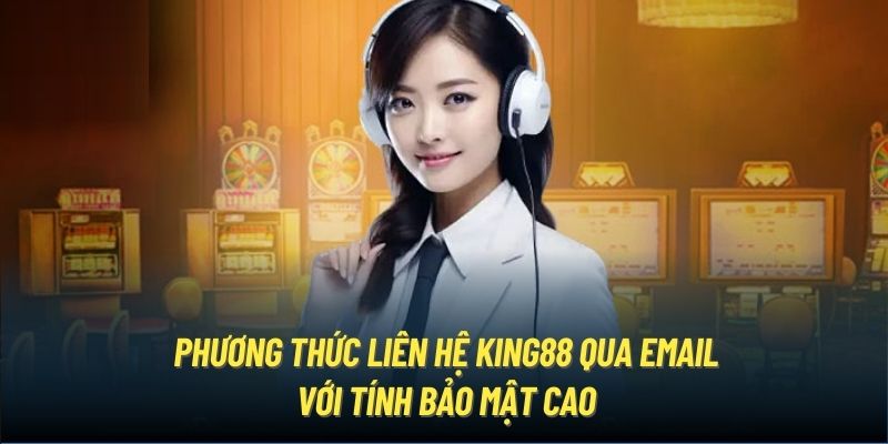 Phương thức liên hệ King88 qua email với tính bảo mật cao